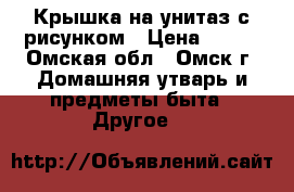 Крышка на унитаз с рисунком › Цена ­ 250 - Омская обл., Омск г. Домашняя утварь и предметы быта » Другое   